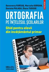 Ortografia pe înțelesul școlarilor - Paperback brosat - Daniela Palaga, Elena Tudose, Genoveva Farcaș, Marcela Gorgan