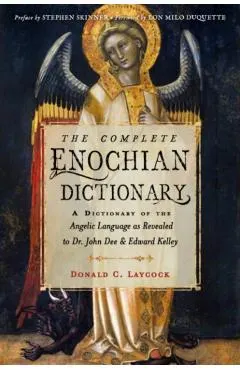 The Complete Enochian Dictionary: A Dictionary of the Angelic Language as Revealed to Dr. John Dee and Edward Kelley