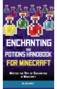 Enchanting and Potions Handbook for Minecraft: Master the Art of Enchanting in Minecraft (Unofficial)