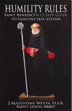 Humility Rules: Saint Benedict's Twelve-Step Guide to Genuine Self-Esteem