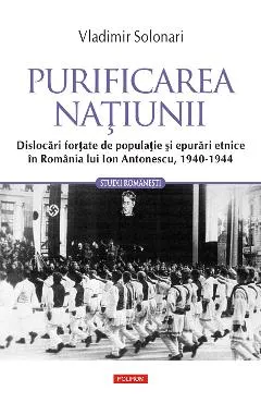 eBook Purificarea natiunii. Dislocari fortate de populatie si epurari etnice in Romania lui Ion Antonescu, 1940-1944