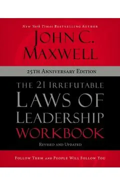 The 21 Irrefutable Laws of Leadership Workbook 25th Anniversary Edition: Follow Them and People Will Follow You