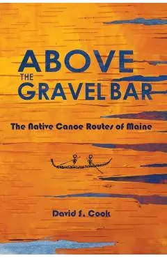Above the Gravel Bar: The Native Canoe Routes of Maine