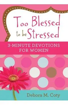 Too Blessed to Be Stressed: 3-Minute Devotions for Women