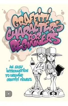 Graffiti Characters for Beginners: An Easy Introduction to Drawing Graffiti Figures