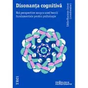 Disonanta cognitiva. Noi perspective asupra unei teorii fundamentale pentru psihologie