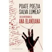 Poate poezia salva lumea? 36 de interviuri cu Ana Blandiana