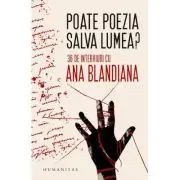 Poate poezia salva lumea? 36 de interviuri cu Ana Blandiana