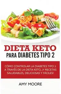 Dieta Keto para la diabetes tipo 2: Cómo controlar la diabetes tipo 2 con la dieta Keto, ¡más recetas saludables, deliciosas y fáciles!