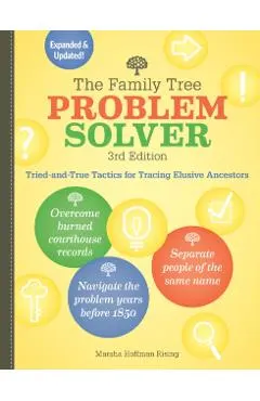 The Family Tree Problem Solver: Tried-And-True Tactics for Tracing Elusive Ancestors