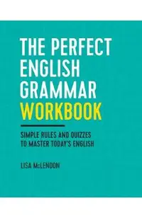 The Perfect English Grammar Workbook: Simple Rules and Quizzes to Master Today's English