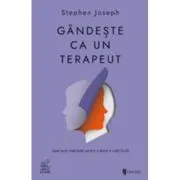 Gandeste ca un terapeut. Sase lectii esentiale pentru a duce o viata buna