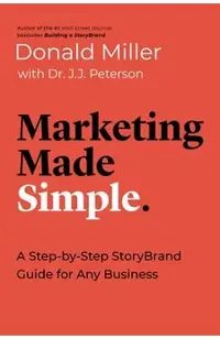Marketing Made Simple: A Step-By-Step Storybrand Guide for Any Business