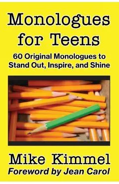 Monologues for Teens: 60 Original Monologues to Stand Out, Inspire, and Shine