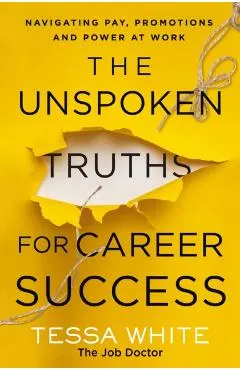 The Unspoken Truths for Career Success: Navigating Pay, Promotions, and Power at Work