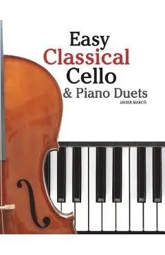 Easy Classical Cello & Piano Duets: Featuring Music of Bach, Mozart, Beethoven, Strauss and Other Composers.