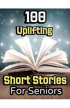 100 Uplifting Short Stories for Seniors: From 50s to 90s Discover Funny Story Collections that are Easy to Read for Elderly Women and Men