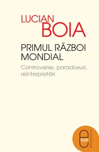 Primul Razboi Mondial. Controverse, paradoxuri, reinterpretari (ebook)