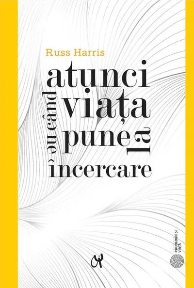 Atunci când viața ne pune la încercare - Hardcover - Russ Harris
