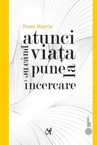 Atunci când viața ne pune la încercare - Hardcover - Russ Harris