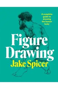 Figure Drawing: A Complete Guide to Drawing the Human Body