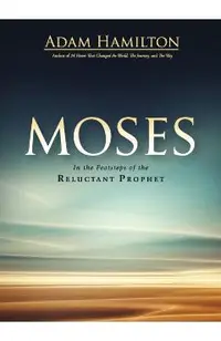 Moses: In the Footsteps of the Reluctant Prophet