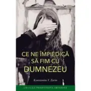 Ce ne impiedica sa fim cu Dumnezeu
