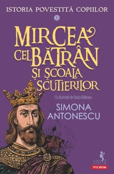 Istoria povestită copiilor. Mircea cel Bătrân şi Școala Scutierilor (Vol. 5) - Paperback brosat - Simona Antonescu