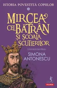 Istoria povestită copiilor. Mircea cel Bătrân şi Școala Scutierilor (Vol. 5) - Paperback brosat - Simona Antonescu