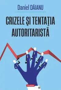 Crizele şi tentaţia autoritaristă - Paperback brosat - Daniel Dăianu