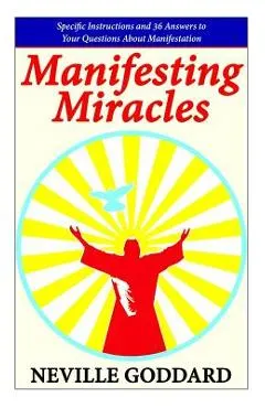 Manifesting Miracles: Specific Instructions and 36 Answers to Your Questions About Manifestation