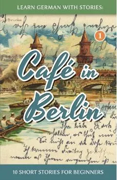 Learn German With Stories: Cafe in Berlin - 10 Short Stories For Beginners