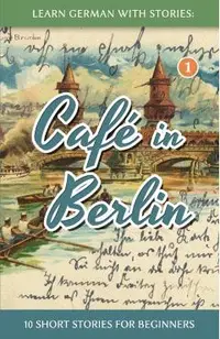 Learn German With Stories: Cafe in Berlin - 10 Short Stories For Beginners