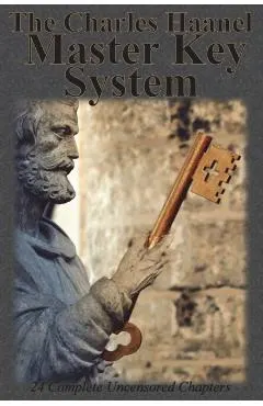 The Charles Haanel Master Key System: 24 Complete Uncensored Chapters