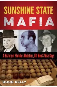 Sunshine State Mafia: A History of Florida's Mobsters, Hit Men, and Wise Guys