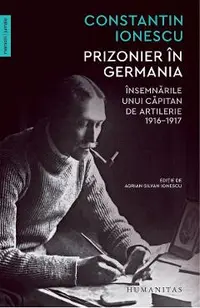 Prizonier in Germania. Insemnarile unui capitan de artilerie 1916-1917