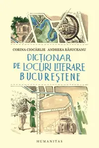Dicţionar de locuri literare bucureştene - Paperback brosat - Andreea Răsuceanu, Corina Ciocârlie