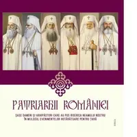 Patriarhii Romaniei. Sase oameni si arhipastori care au pus Biserica neamului nostru in mijlocul evenimentelor hotaratoare pentru tara