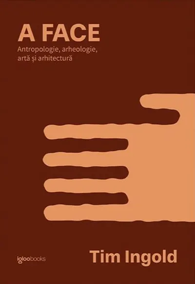 A FACE. Antropologie, arheologie, artă și arhitectură - Paperback brosat - Tim Ingold