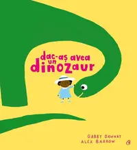 Dac-aș avea un dinozaur - Hardcover - Gabby Dawnay