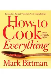How to Cook Everything--Completely Revised Twentieth Anniversary Edition: Simple Recipes for Great Food