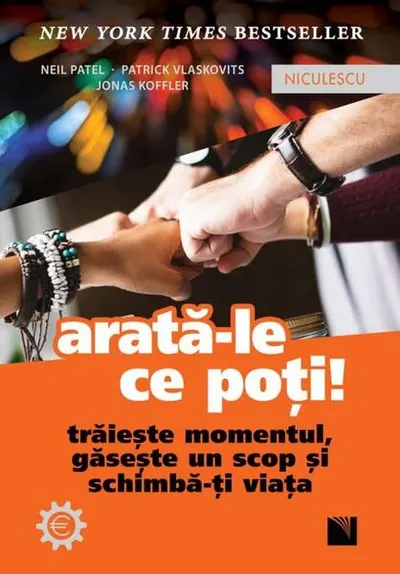 Arată-le ce poți! Trăiește momentul, găsește un scop și schimbă-ți viața - Paperback brosat - Jonas Koffler, Neil Patel, Patrick Vlaskovits