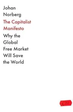 The Capitalist Manifesto: Why the Global Free Market Will Save the World
