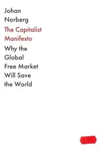 The Capitalist Manifesto: Why the Global Free Market Will Save the World