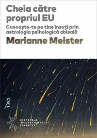 Cheia către propriul EU. Cunoaște-te pe tine însuți prin astrologia psihologică abisală - Paperback - Marianne Meister