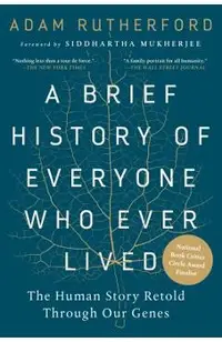 A Brief History of Everyone Who Ever Lived: The Human Story Retold Through Our Genes /]cadam Rutherford; Foreword by Siddhartha Mukherjee
