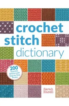 Crochet Stitch Dictionary: 200 Essential Stitches with Step-By-Step Photos