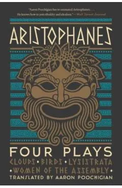 Aristophanes: Four Plays: Clouds, Birds, Lysistrata, Women of the Assembly