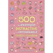 500 de exemple distractive cu ortogramele limbii romane