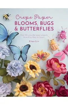 Crepe Paper Blooms, Bugs and Butterflies: Over 20 Colourful Paper Projects from Miss Petal & Bloom